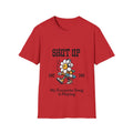 Shut Up Unisex Softstyle T-Shirt
