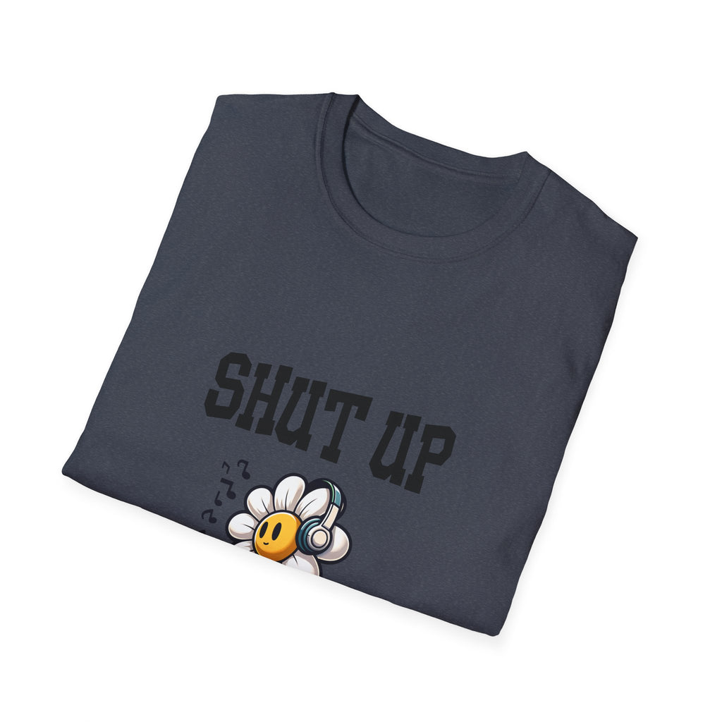 Shut Up Unisex Softstyle T-Shirt